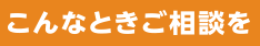 こんなときご相談を